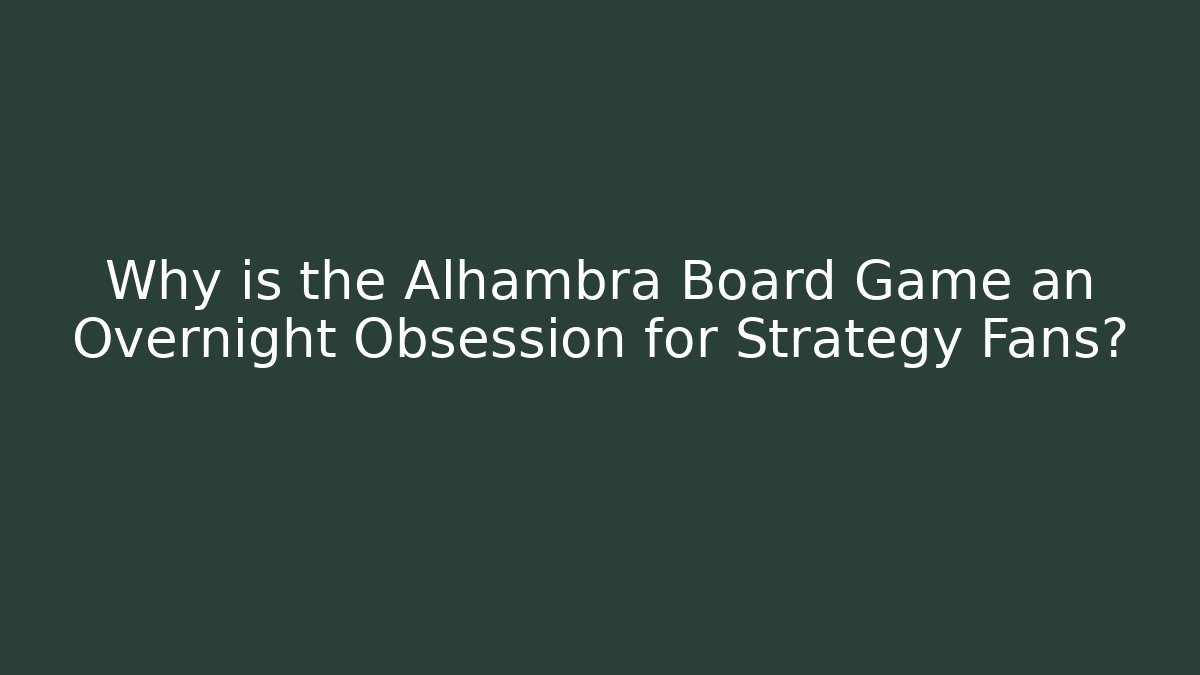 Why is the Alhambra Board Game an Overnight Obsession for Strategy Fans?
