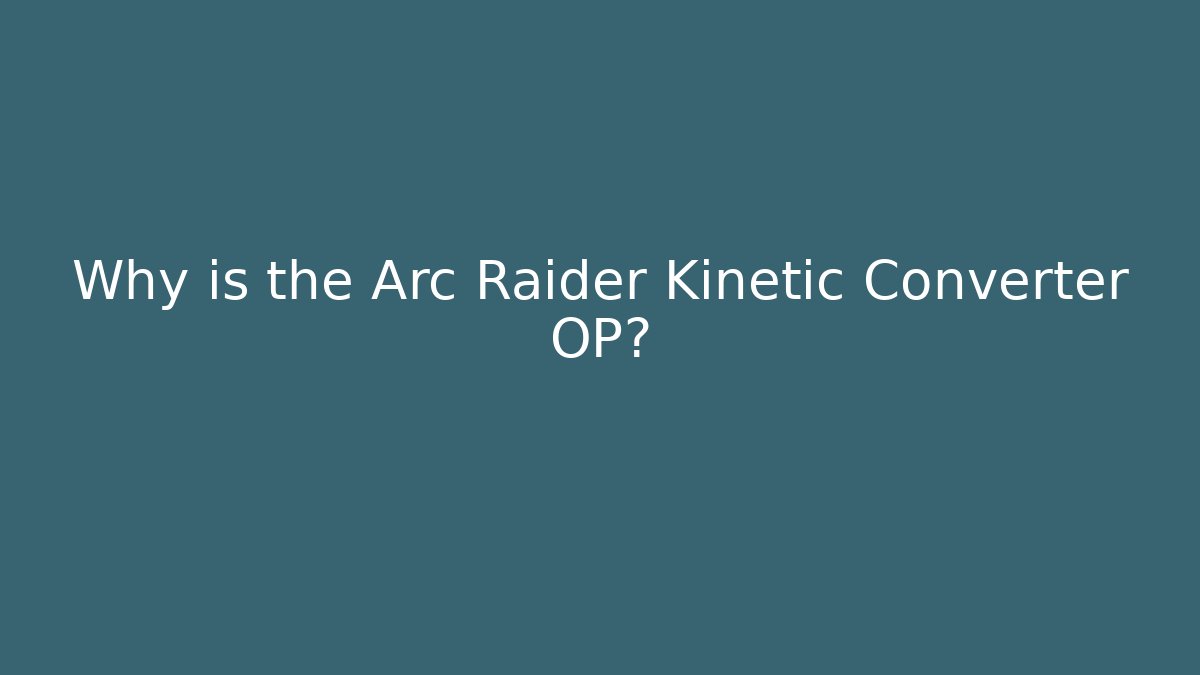 Why is the Arc Raider Kinetic Converter OP?