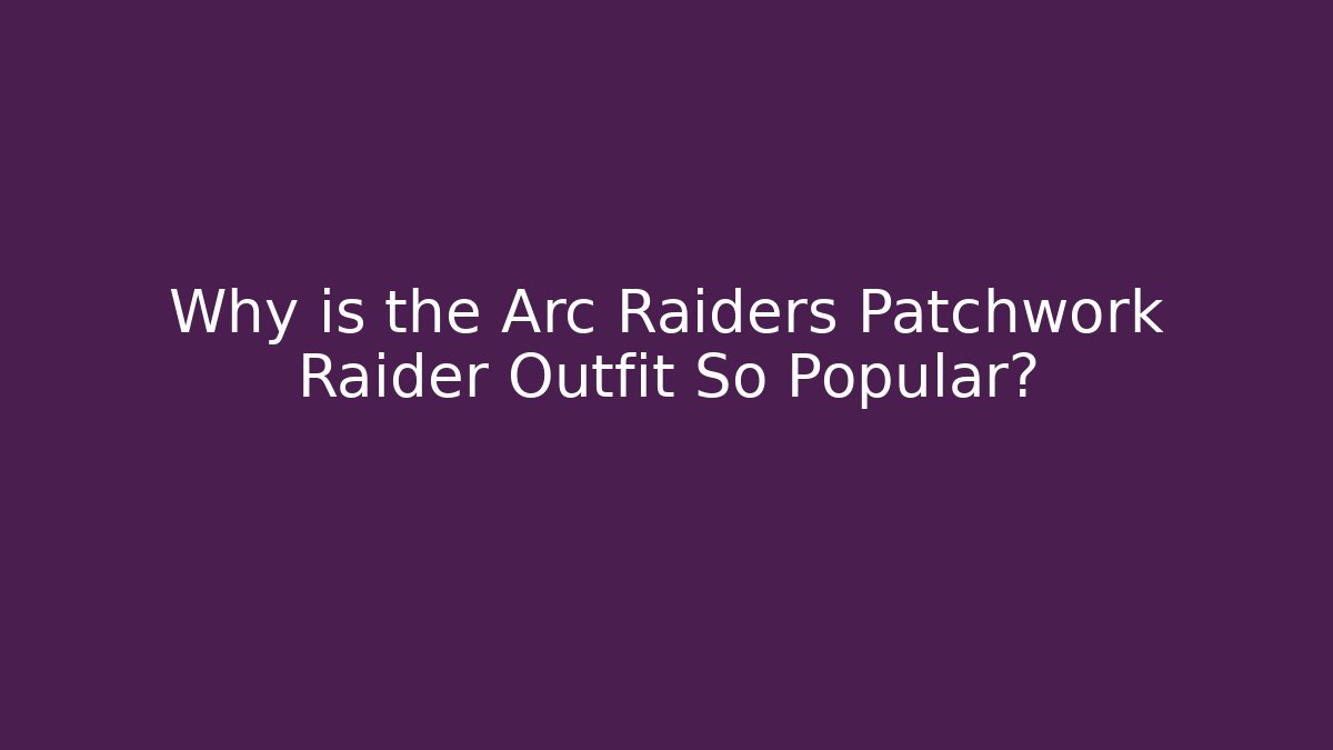 Why is the Arc Raiders Patchwork Raider Outfit So Popular?