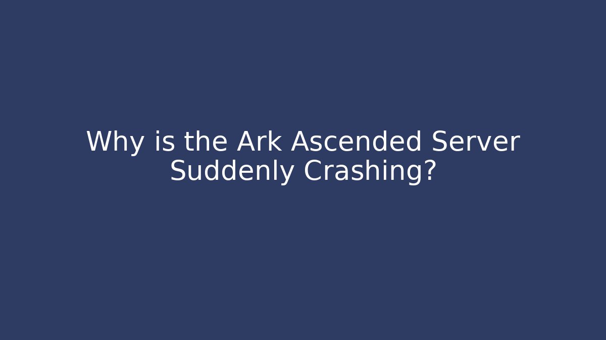 Why is the Ark Ascended Server Suddenly Crashing? - Critter Realm
