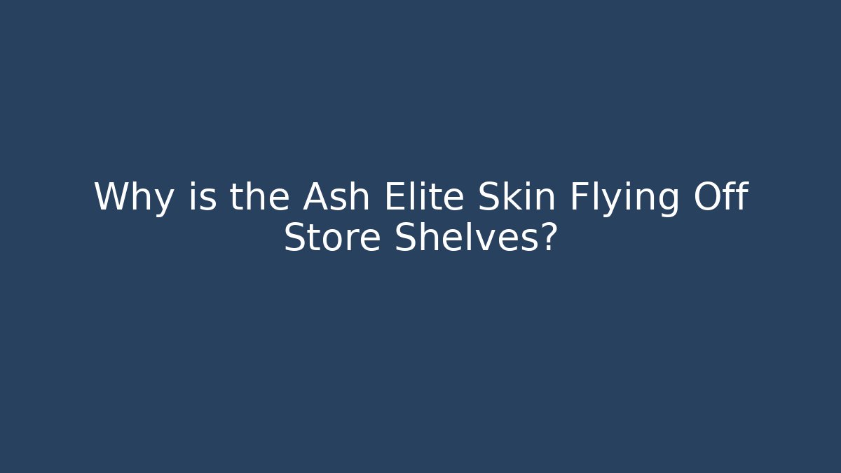 Why is the Ash Elite Skin Flying Off Store Shelves?