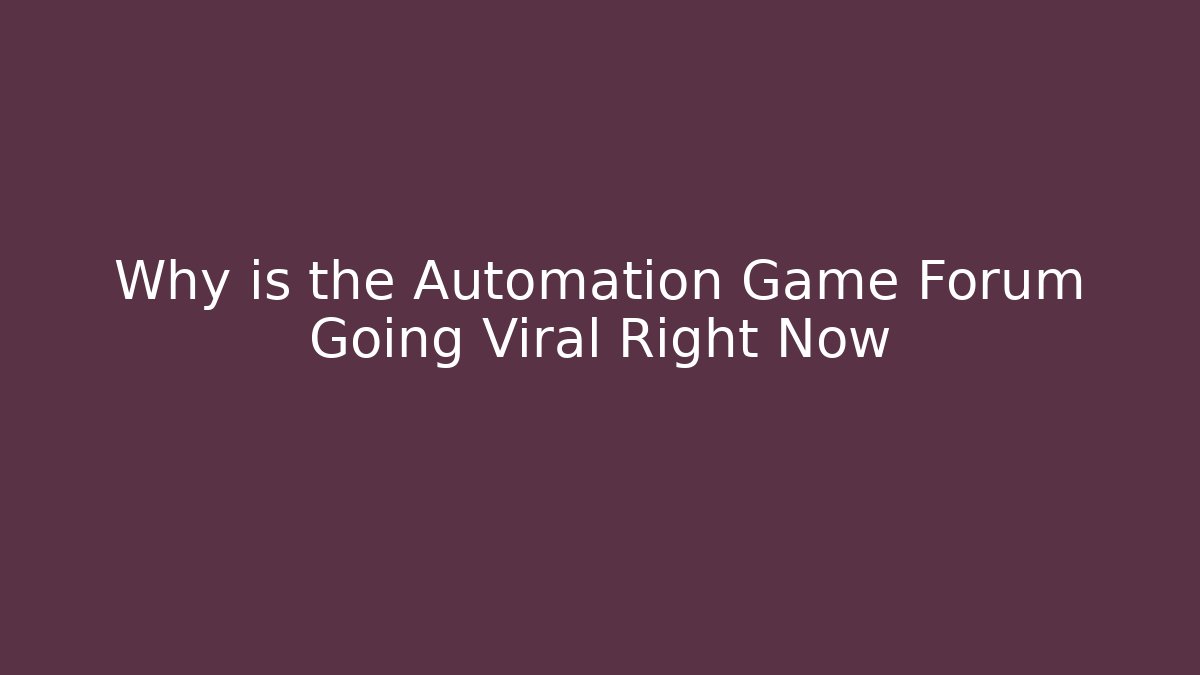 Why is the Automation Game Forum Going Viral Right Now - Critter Realm