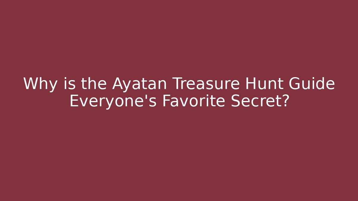 Why is the Ayatan Treasure Hunt Guide Everyone's Favorite Secret?