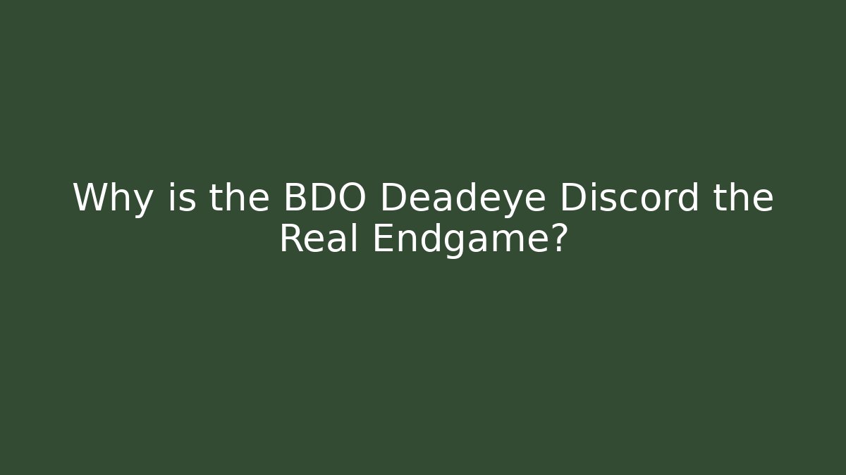 Why is the BDO Deadeye Discord the Real Endgame?