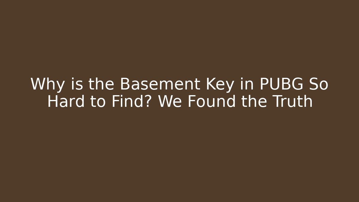Why is the Basement Key in PUBG So Hard to Find? We Found the Truth
