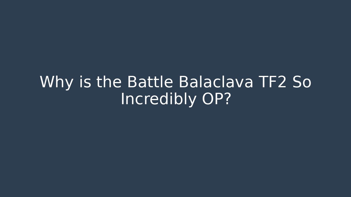 Why is the Battle Balaclava TF2 So Incredibly OP?