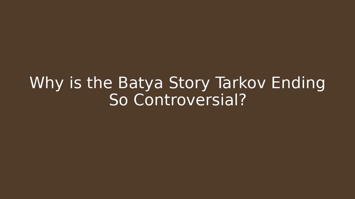 Why is the Batya Story Tarkov Ending So Controversial?