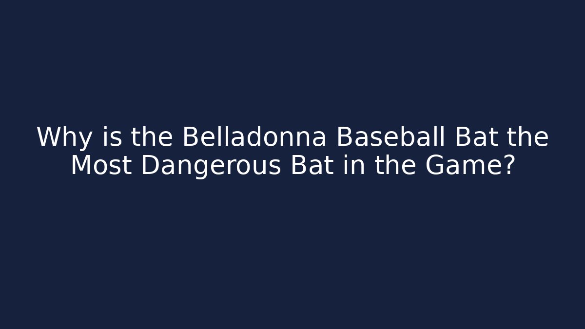 Why is the Belladonna Baseball Bat the Most Dangerous Bat in the Game?