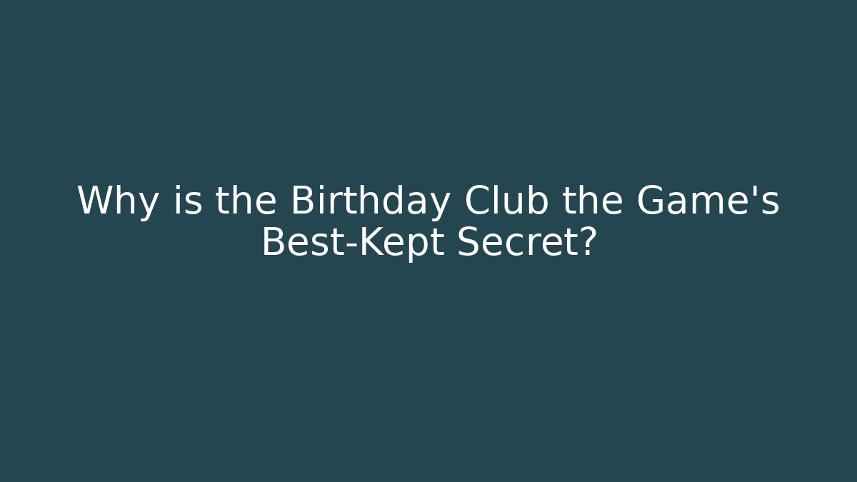 Why is the Birthday Club the Game's Best-Kept Secret?