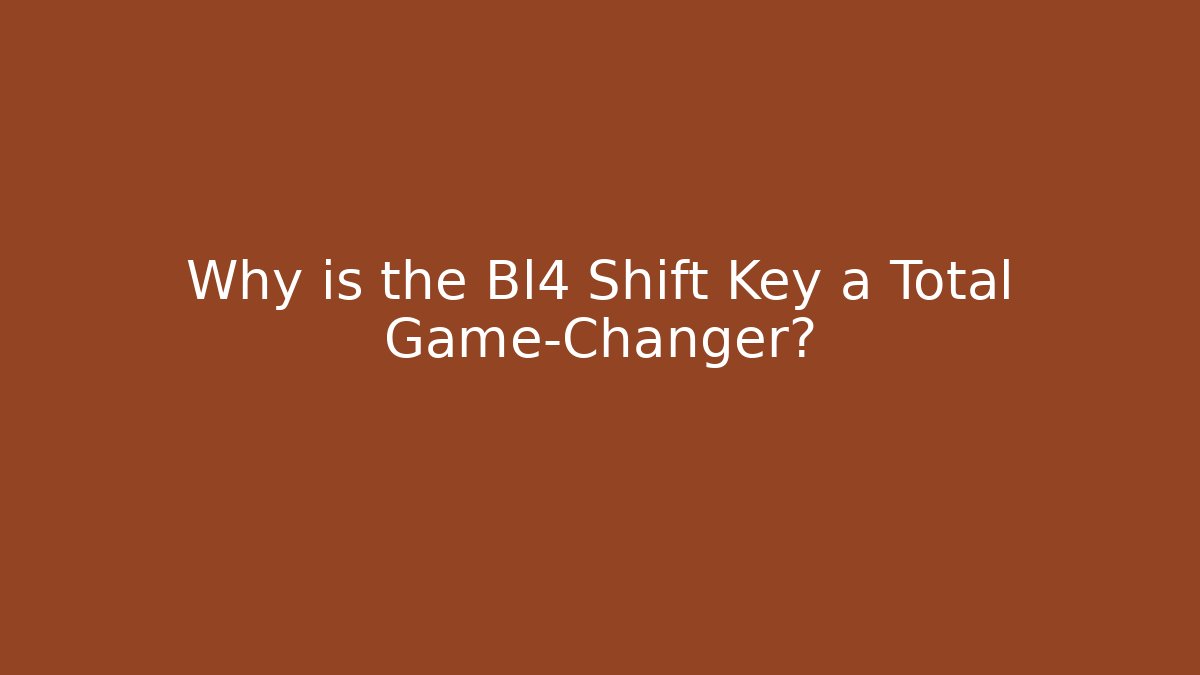 Why is the Bl4 Shift Key a Total Game-Changer?