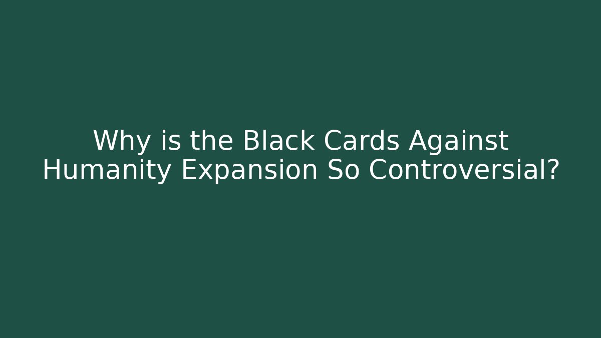 Why is the Black Cards Against Humanity Expansion So Controversial? - Critter Realm