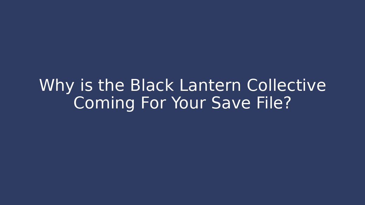 Why is the Black Lantern Collective Coming For Your Save File?
