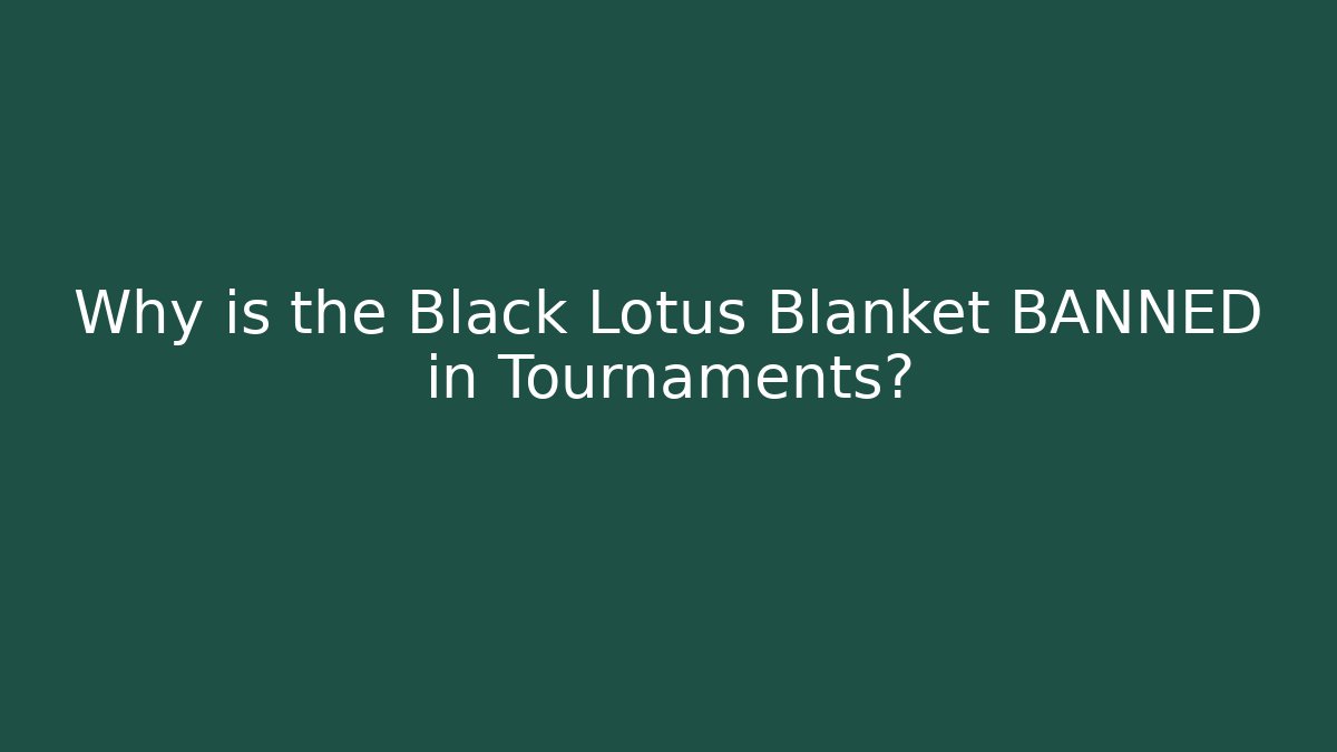 Why is the Black Lotus Blanket BANNED in Tournaments?