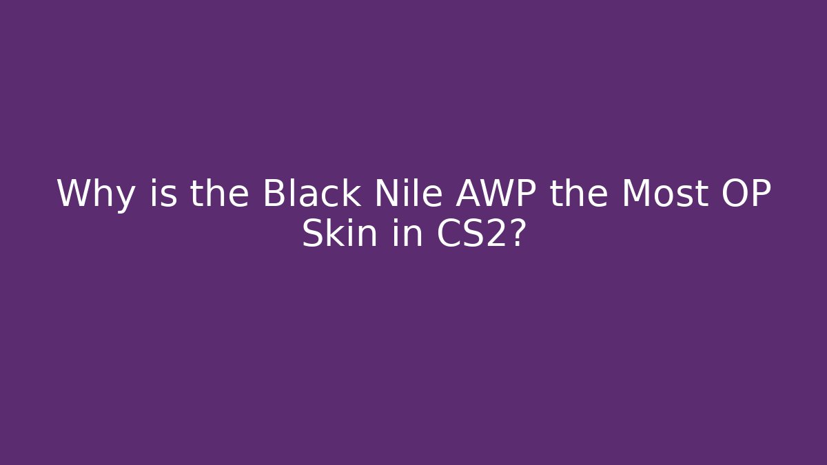 Why is the Black Nile AWP the Most OP Skin in CS2?