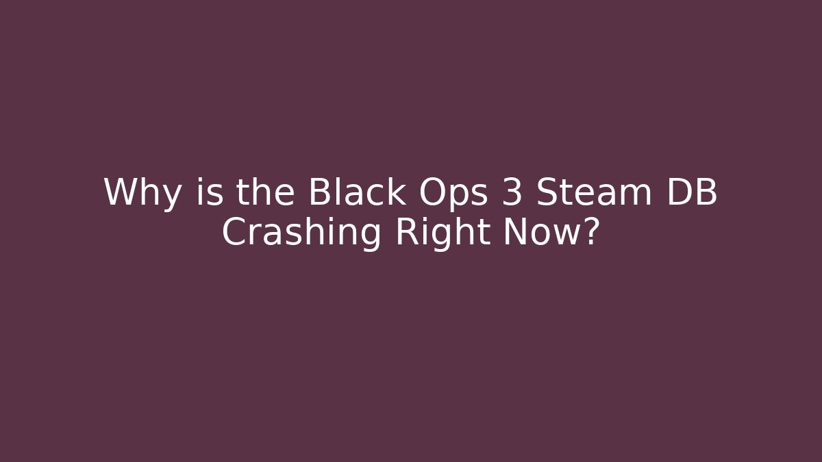 Why is the Black Ops 3 Steam DB Crashing Right Now?
