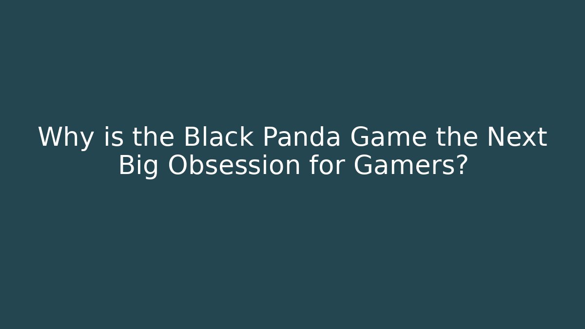 Why is the Black Panda Game the Next Big Obsession for Gamers?