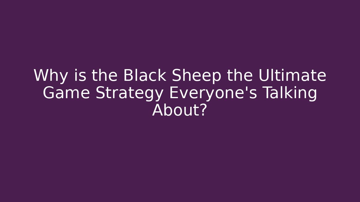Why is the Black Sheep the Ultimate Game Strategy Everyone's Talking About?