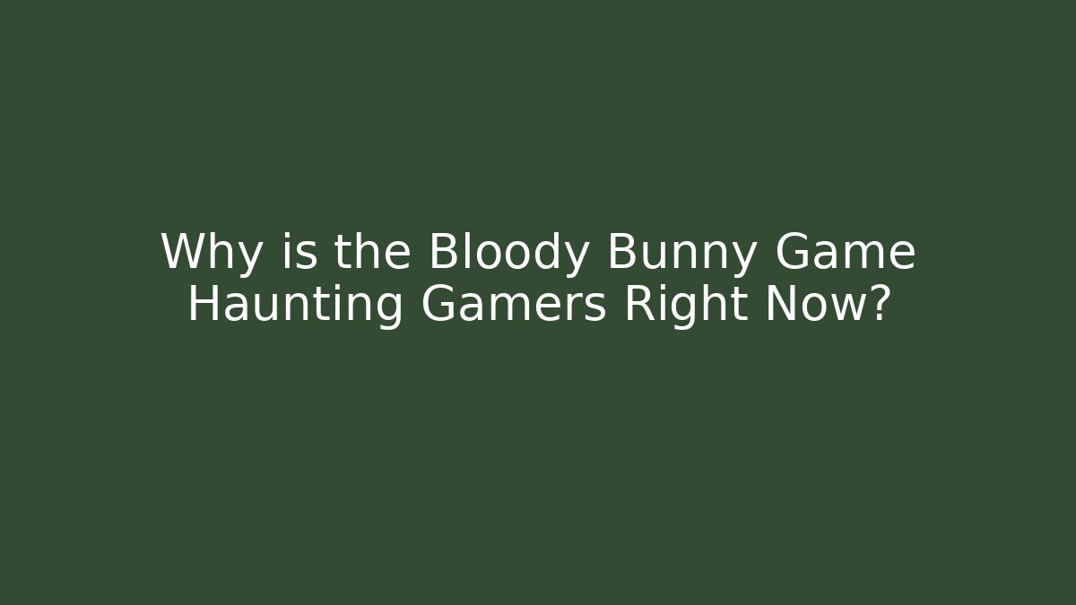 Why is the Bloody Bunny Game Haunting Gamers Right Now?