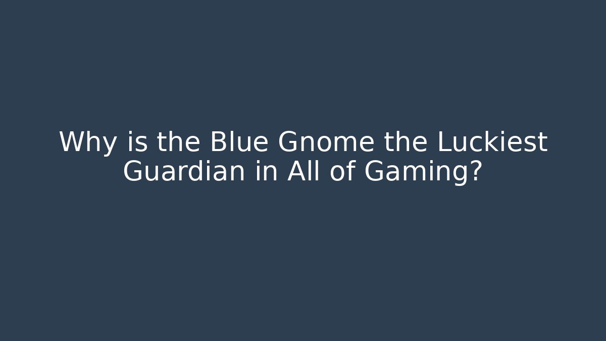 Why is the Blue Gnome the Luckiest Guardian in All of Gaming?