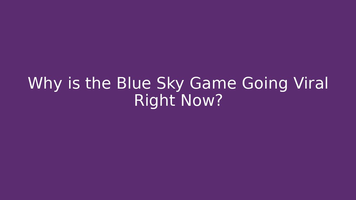 Why is the Blue Sky Game Going Viral Right Now?