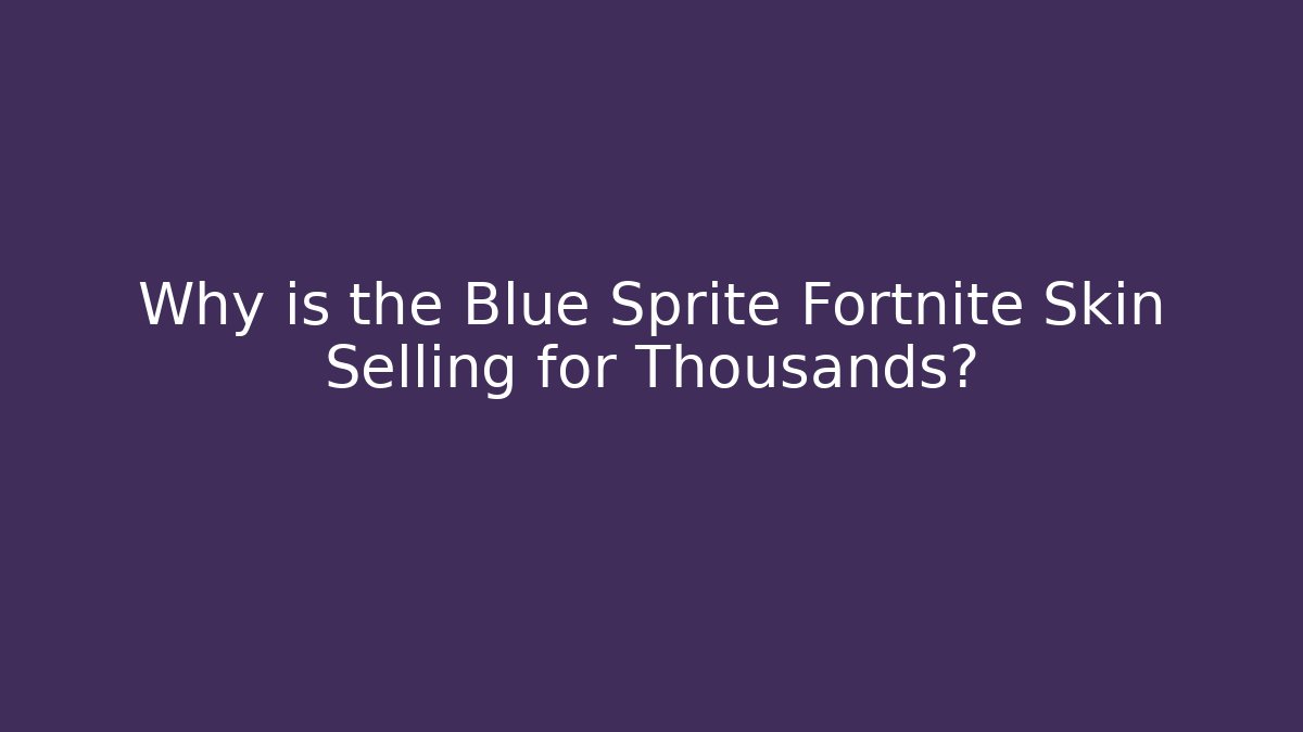 Why is the Blue Sprite Fortnite Skin Selling for Thousands?