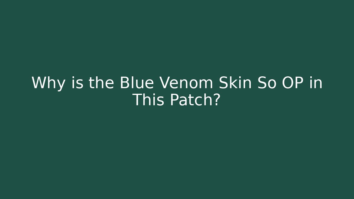 Why is the Blue Venom Skin So OP in This Patch?
