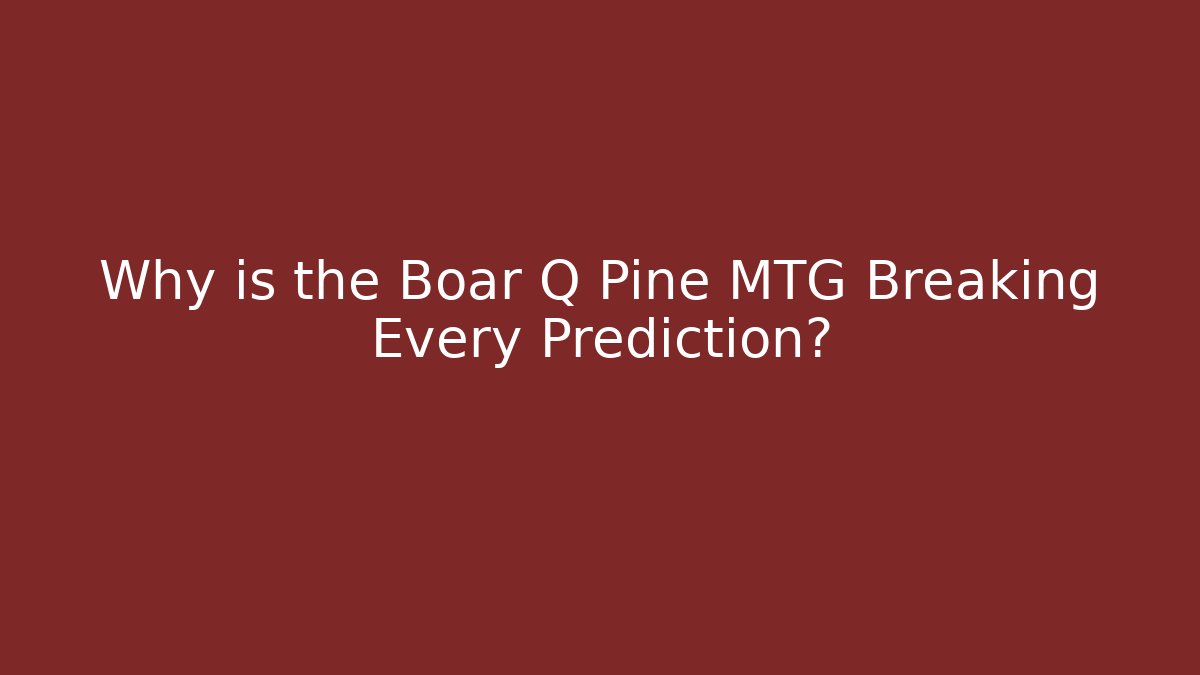 Why is the Boar Q Pine MTG Breaking Every Prediction?
