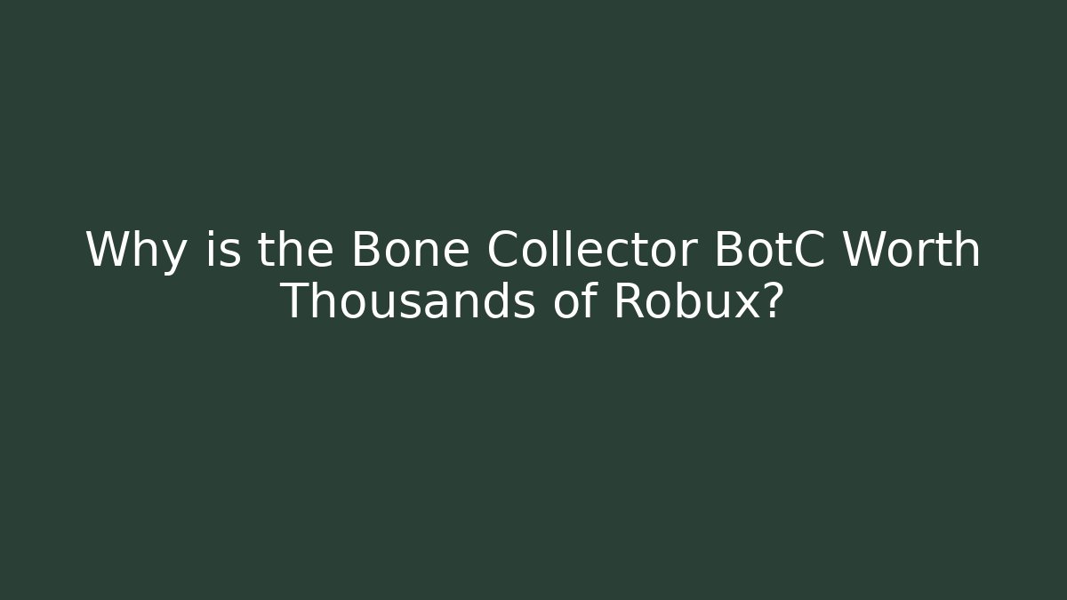 Why is the Bone Collector BotC Worth Thousands of Robux?