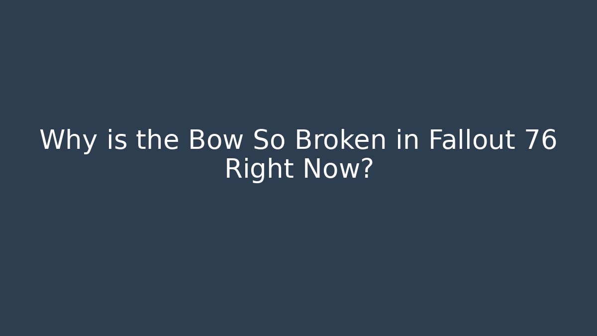 Why is the Bow So Broken in Fallout 76 Right Now?