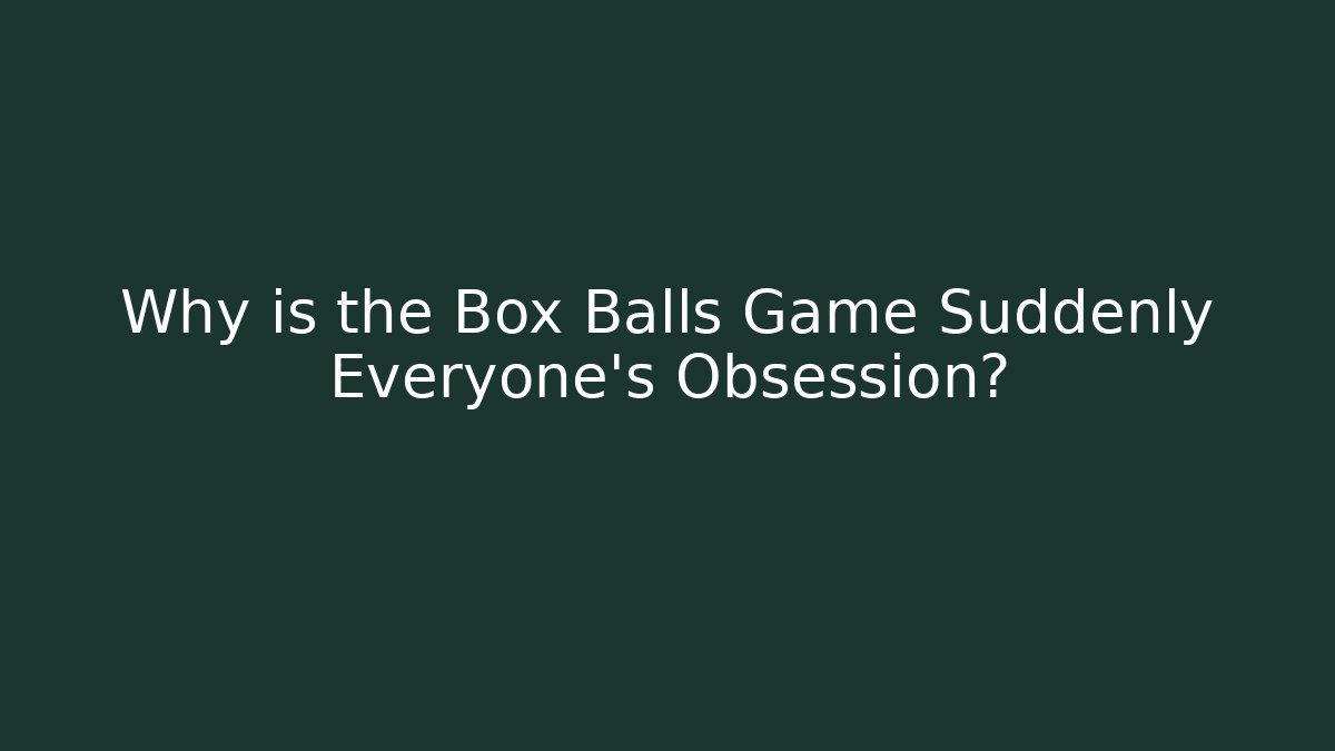 Why is the Box Balls Game Suddenly Everyone's Obsession?