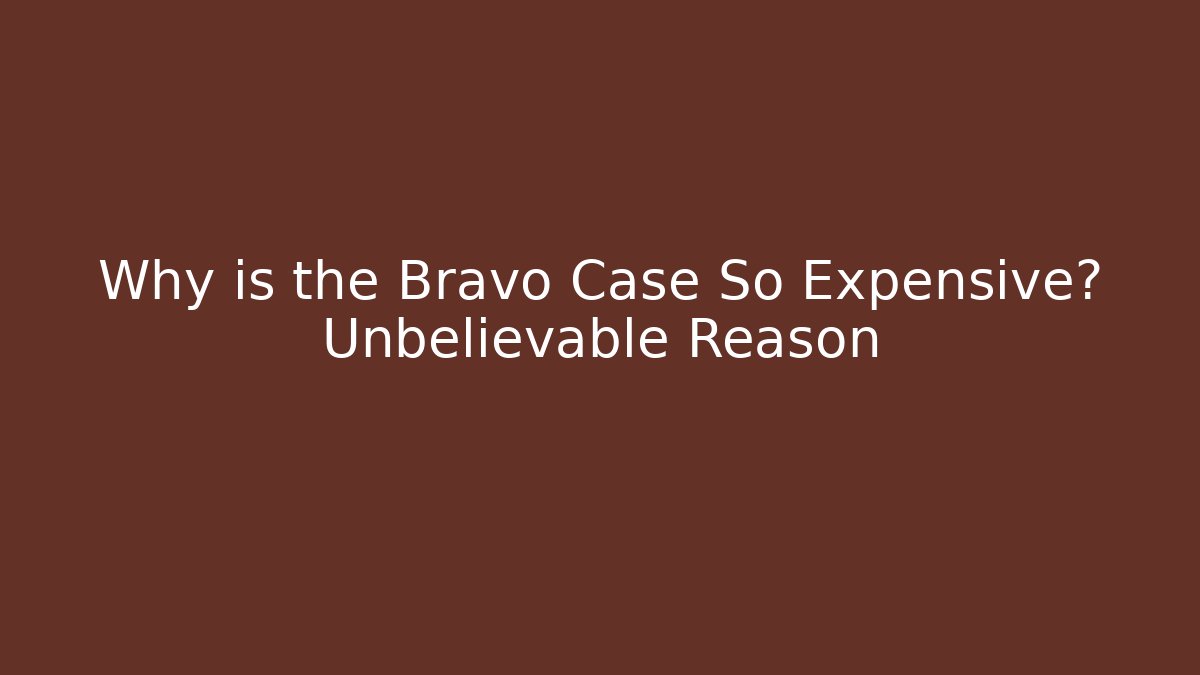 Why is the Bravo Case So Expensive? Unbelievable Reason