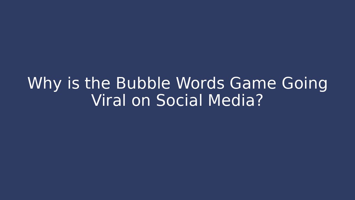 Why is the Bubble Words Game Going Viral on Social Media?