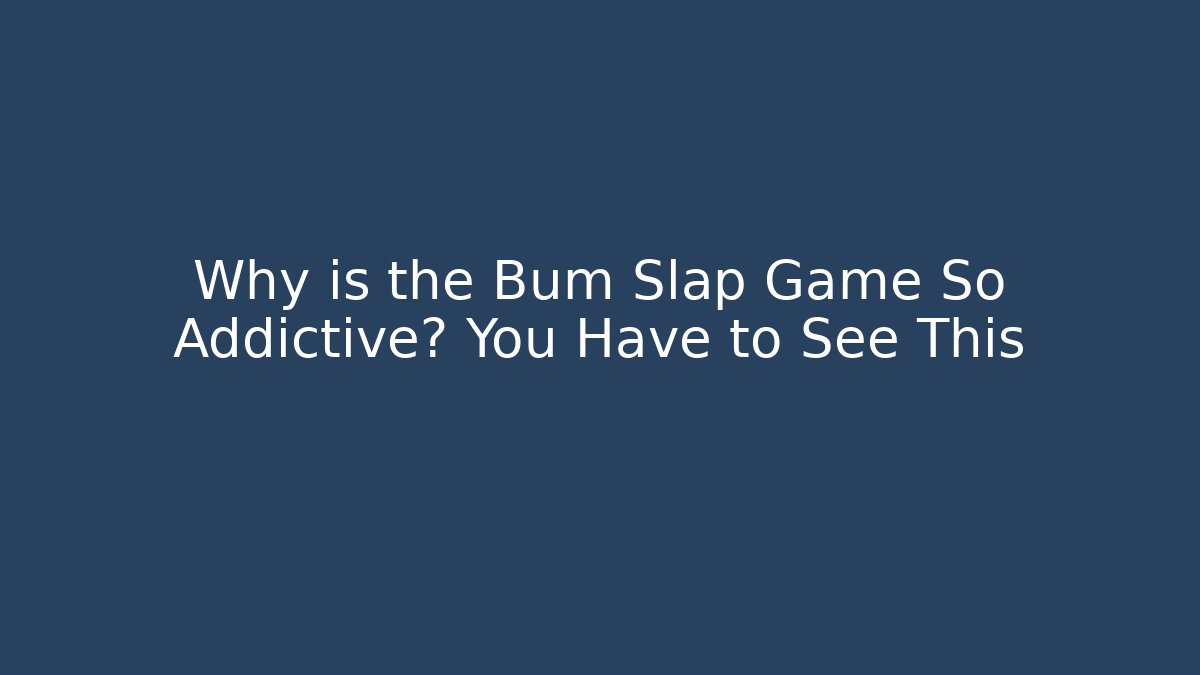Why is the Bum Slap Game So Addictive? You Have to See This