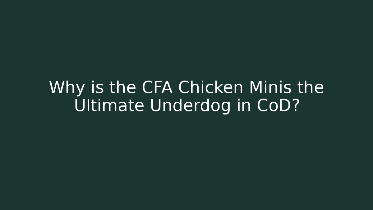Why is the CFA Chicken Minis the Ultimate Underdog in CoD?