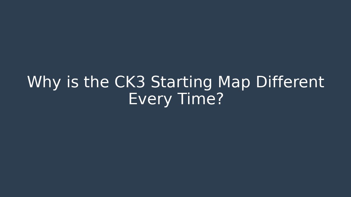 Why is the CK3 Starting Map Different Every Time?
