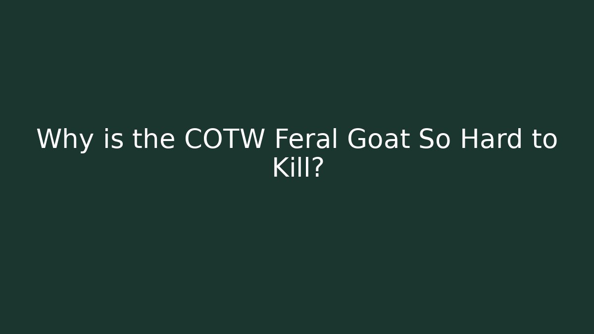 Why is the COTW Feral Goat So Hard to Kill?