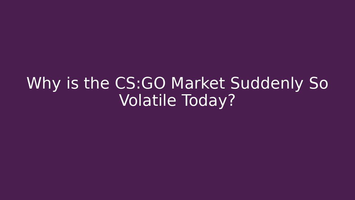 Why is the CS:GO Market Suddenly So Volatile Today?