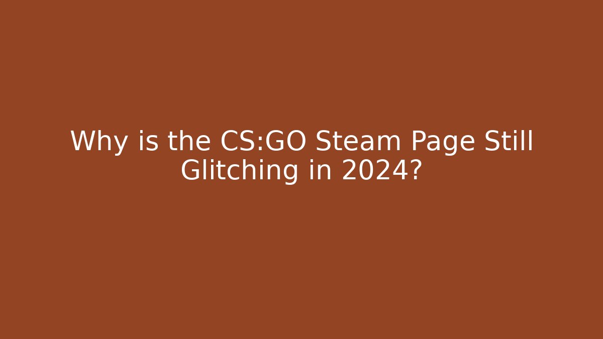 Why is the CS:GO Steam Page Still Glitching in 2024? - Critter Realm