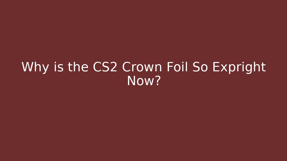 Why is the CS2 Crown Foil So Expright Now? - Critter Realm