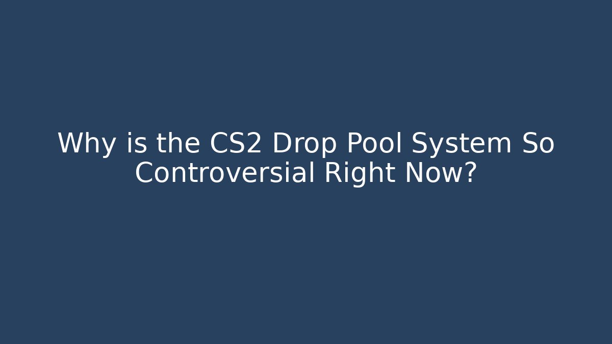 Why is the CS2 Drop Pool System So Controversial Right Now?
