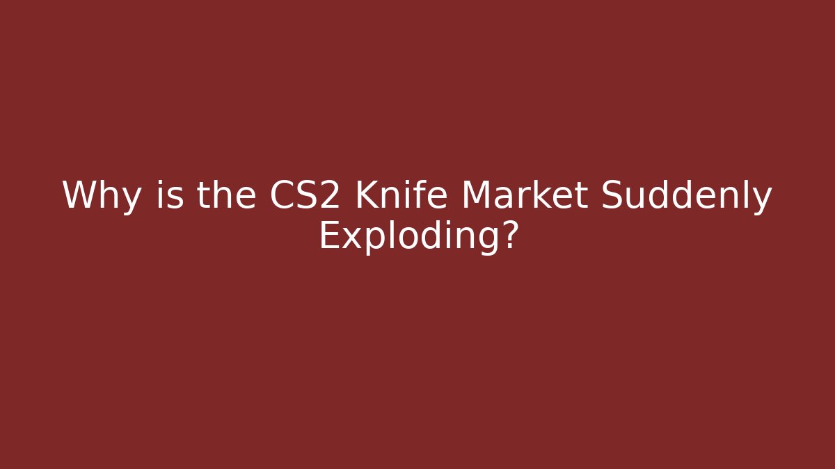 Why is the CS2 Knife Market Suddenly Exploding? - Critter Realm