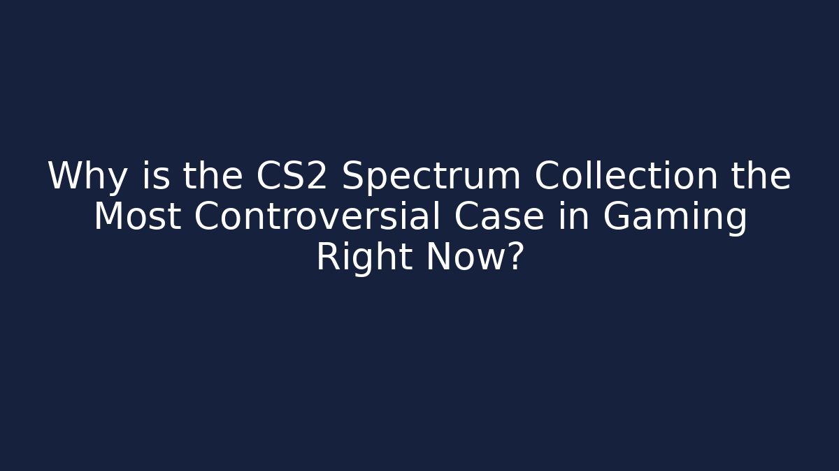 Why is the CS2 Spectrum Collection the Most Controversial Case in Gaming Right Now?