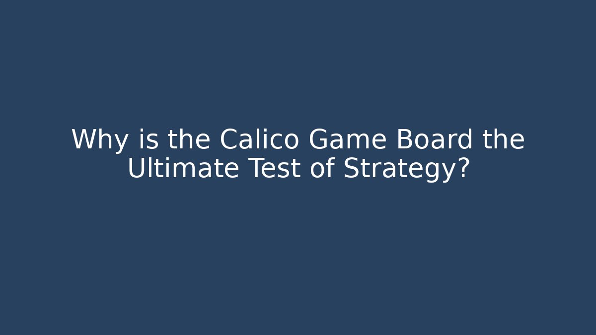 Why is the Calico Game Board the Ultimate Test of Strategy?