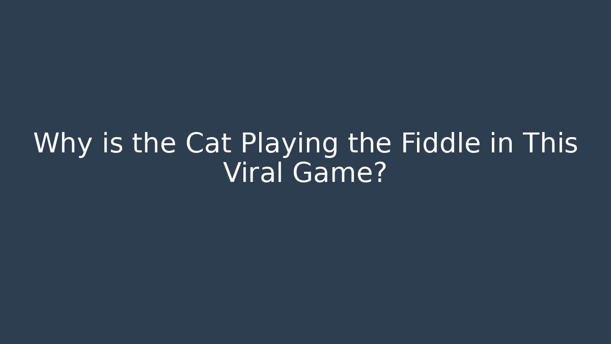 Why is the Cat Playing the Fiddle in This Viral Game?