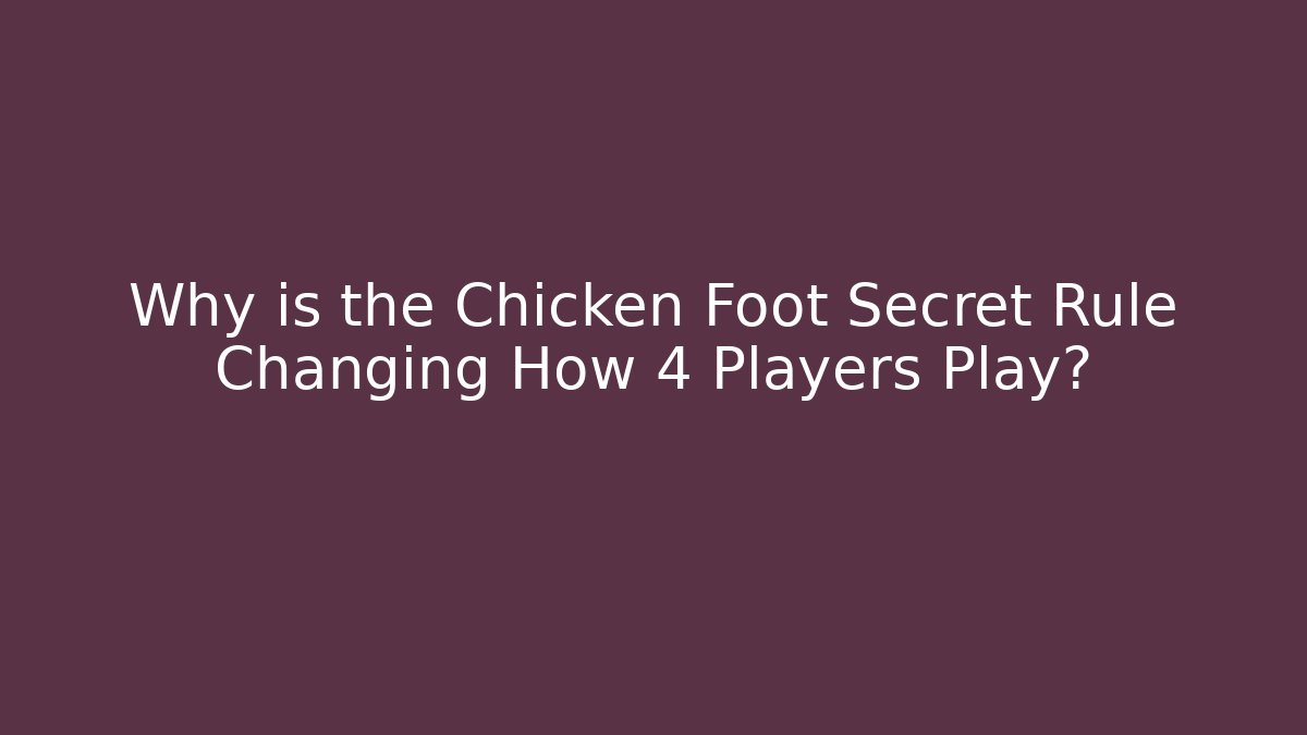Why is the Chicken Foot Secret Rule Changing How 4 Players Play?
