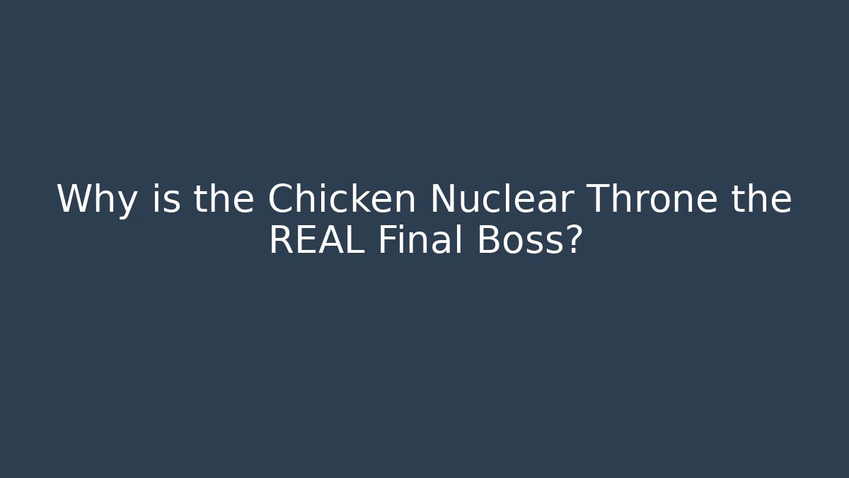 Why is the Chicken Nuclear Throne the REAL Final Boss?