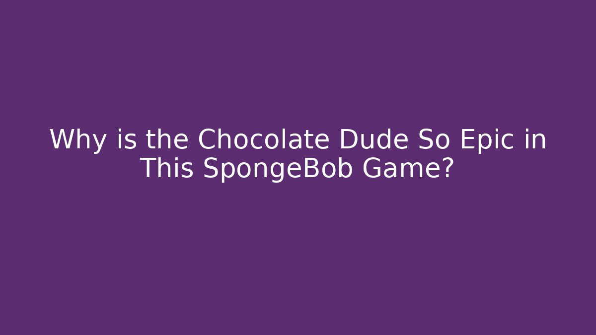 Why is the Chocolate Dude So Epic in This SpongeBob Game?