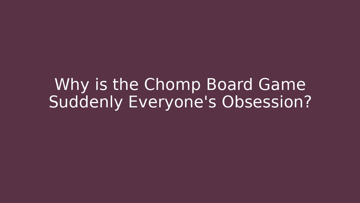 Why is the Chomp Board Game Suddenly Everyone's Obsession?