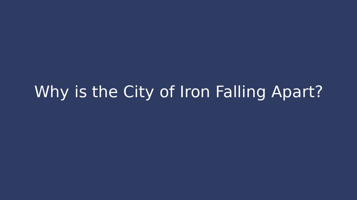 Why is the City of Iron Falling Apart?