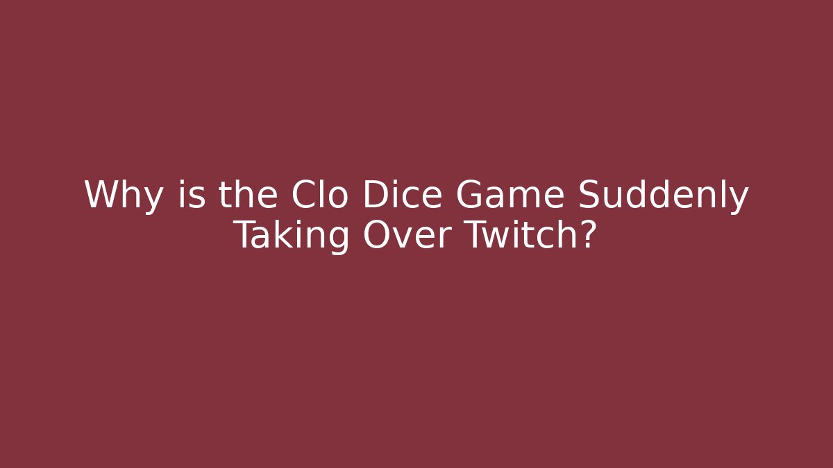 Why is the Clo Dice Game Suddenly Taking Over Twitch?